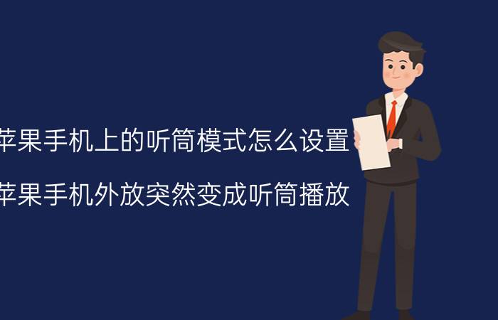 苹果手机上的听筒模式怎么设置 苹果手机外放突然变成听筒播放？